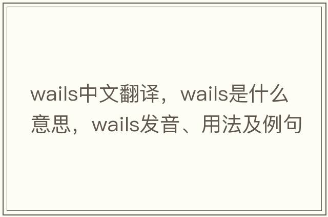 wails中文翻譯，wails是什么意思，wails發(fā)音、用法及例句