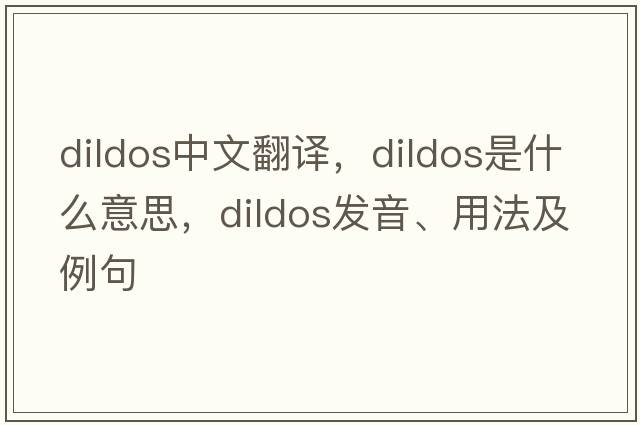 dildos中文翻譯，dildos是什么意思，dildos發(fā)音、用法及例句