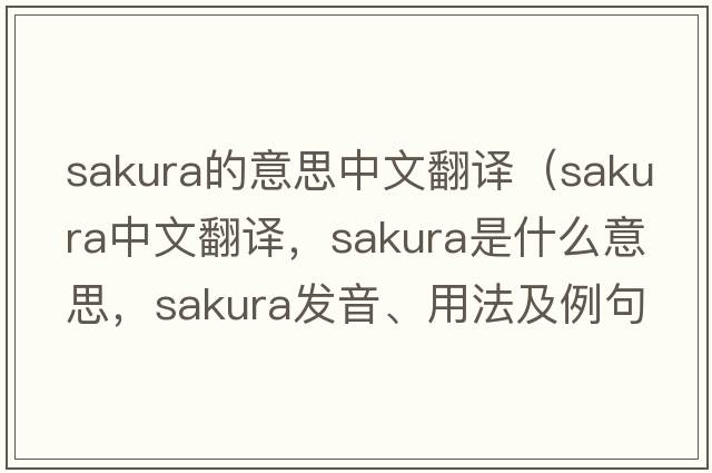 sakura的意思中文翻譯（sakura中文翻譯，sakura是什么意思，sakura發(fā)音、用法及例句）