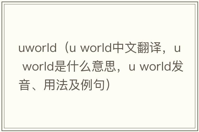 uworld（u world中文翻譯，u world是什么意思，u world發(fā)音、用法及例句）
