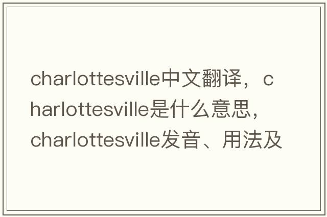 Charlottesville中文翻譯，Charlottesville是什么意思，Charlottesville發(fā)音、用法及例句
