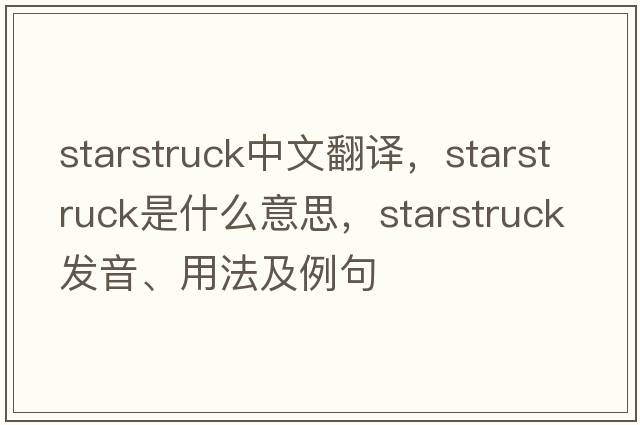 starstruck中文翻譯，starstruck是什么意思，starstruck發(fā)音、用法及例句