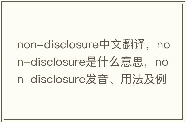 non-disclosure中文翻譯，non-disclosure是什么意思，non-disclosure發(fā)音、用法及例句