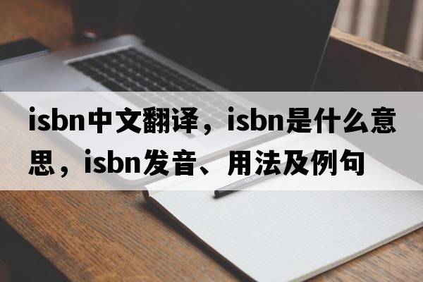 ISBN中文翻譯，ISBN是什么意思，ISBN發(fā)音、用法及例句