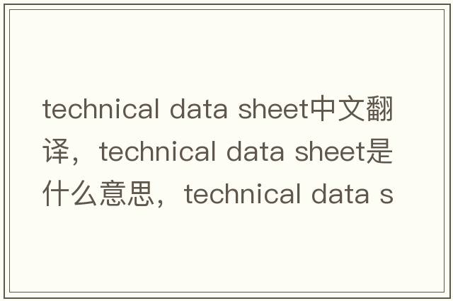 technical data sheet中文翻譯，technical data sheet是什么意思，technical data sheet發(fā)音、用法及例句