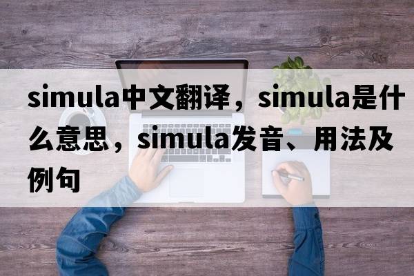 simula中文翻譯，simula是什么意思，simula發(fā)音、用法及例句