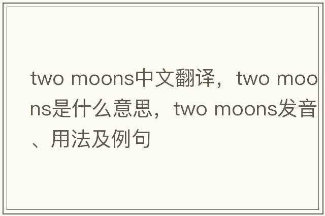 two moons中文翻譯，two moons是什么意思，two moons發(fā)音、用法及例句