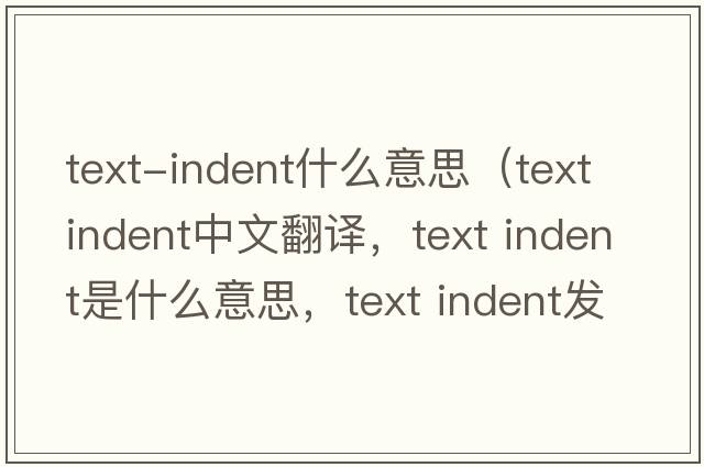text-indent什么意思（text indent中文翻譯，text indent是什么意思，text indent發(fā)音、用法及例句）
