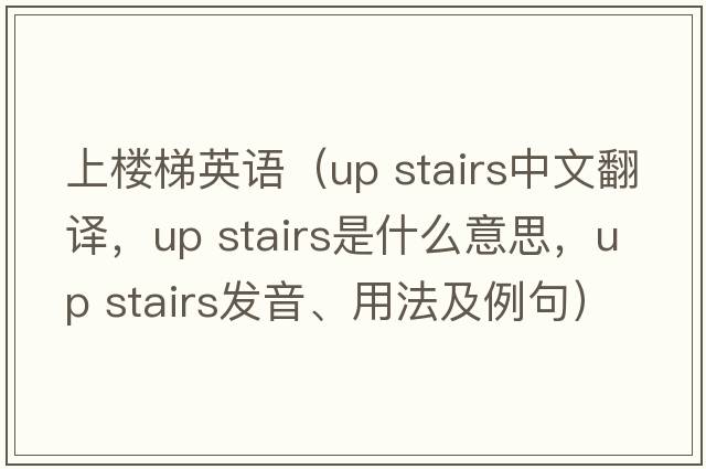 上樓梯英語(yǔ)（up stairs中文翻譯，up stairs是什么意思，up stairs發(fā)音、用法及例句）