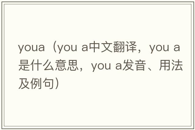 youa（you a中文翻譯，you a是什么意思，you a發(fā)音、用法及例句）