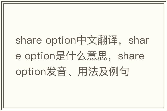 share option中文翻譯，share option是什么意思，share option發(fā)音、用法及例句