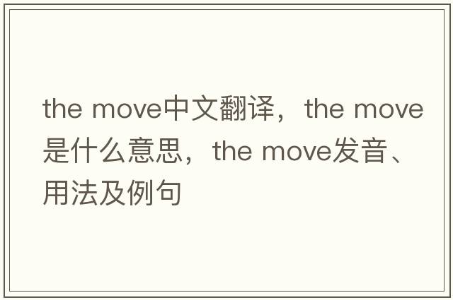 the move中文翻譯，the move是什么意思，the move發(fā)音、用法及例句