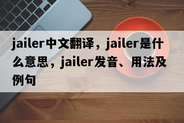 jailer中文翻譯，jailer是什么意思，jailer發(fā)音、用法及例句