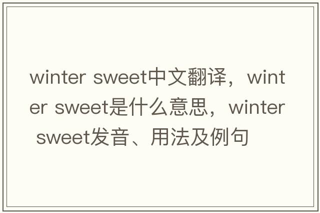 winter sweet中文翻譯，winter sweet是什么意思，winter sweet發(fā)音、用法及例句