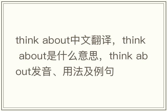 think about中文翻譯，think about是什么意思，think about發(fā)音、用法及例句