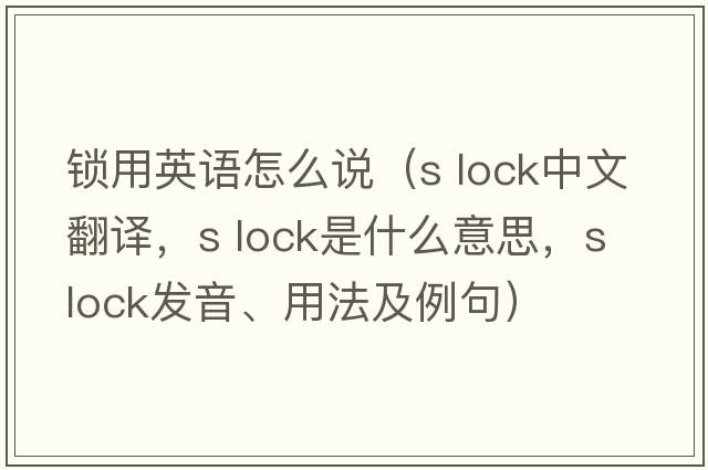 鎖用英語(yǔ)怎么說(shuō)（s lock中文翻譯，s lock是什么意思，s lock發(fā)音、用法及例句）