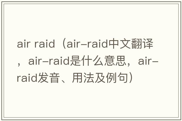 air raid（air-raid中文翻譯，air-raid是什么意思，air-raid發(fā)音、用法及例句）