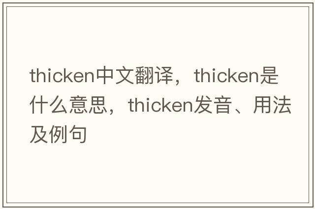 thicken中文翻譯，thicken是什么意思，thicken發(fā)音、用法及例句
