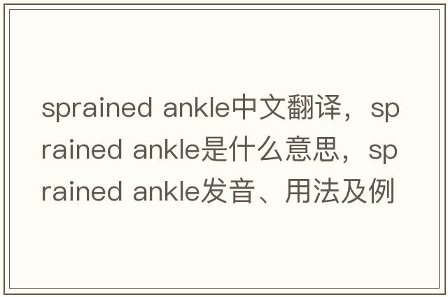 sprained ankle中文翻譯，sprained ankle是什么意思，sprained ankle發(fā)音、用法及例句
