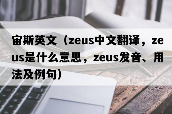 宙斯英文（ZEUS中文翻譯，ZEUS是什么意思，ZEUS發(fā)音、用法及例句）