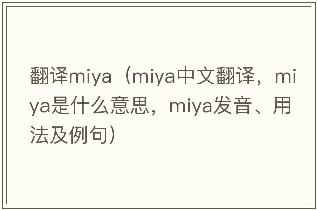 翻譯miya（Miya中文翻譯，Miya是什么意思，Miya發(fā)音、用法及例句）