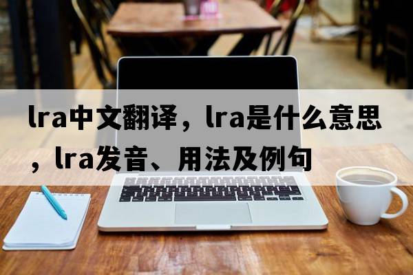 lra中文翻譯，lra是什么意思，lra發(fā)音、用法及例句