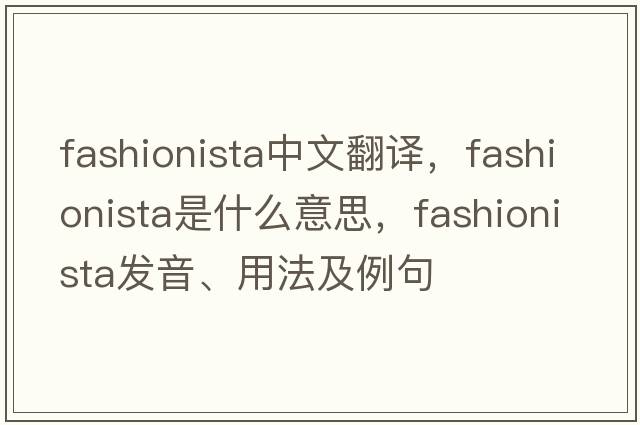 fashionista中文翻譯，fashionista是什么意思，fashionista發(fā)音、用法及例句