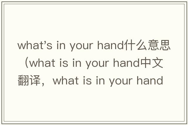 what's in your hand什么意思（what is in your hand中文翻譯，what is in your hand是什么意思，what is in your hand