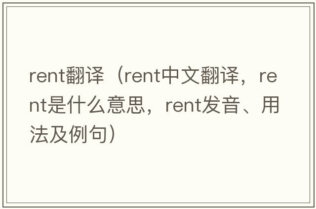 rent翻譯（rent中文翻譯，rent是什么意思，rent發(fā)音、用法及例句）