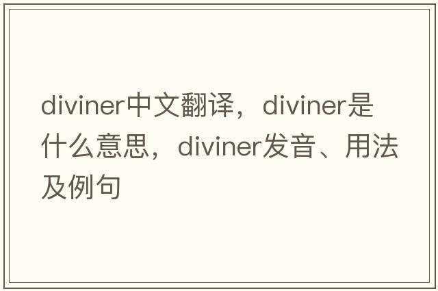 diviner中文翻譯，diviner是什么意思，diviner發(fā)音、用法及例句