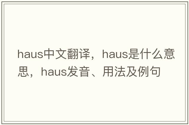 Haus中文翻譯，Haus是什么意思，Haus發(fā)音、用法及例句