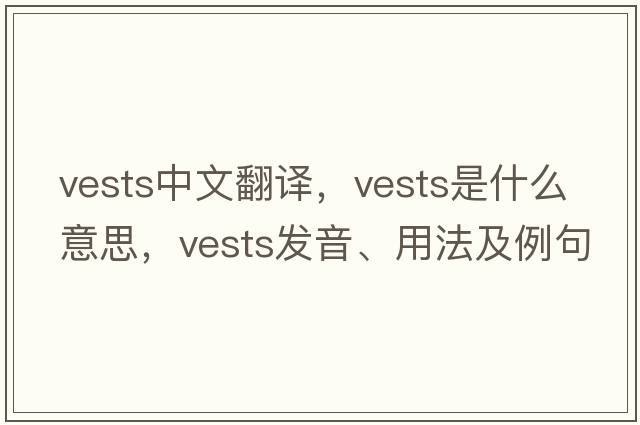 vests中文翻譯，vests是什么意思，vests發(fā)音、用法及例句