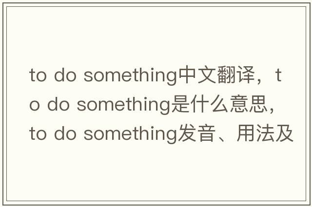 to do something中文翻譯，to do something是什么意思，to do something發(fā)音、用法及例句