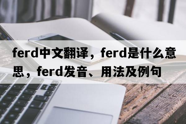 Ferd中文翻譯，Ferd是什么意思，Ferd發(fā)音、用法及例句