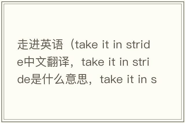 走進(jìn)英語(yǔ)（take it in stride中文翻譯，take it in stride是什么意思，take it in stride發(fā)音、用法及例句）