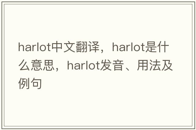 harlot中文翻譯，harlot是什么意思，harlot發(fā)音、用法及例句