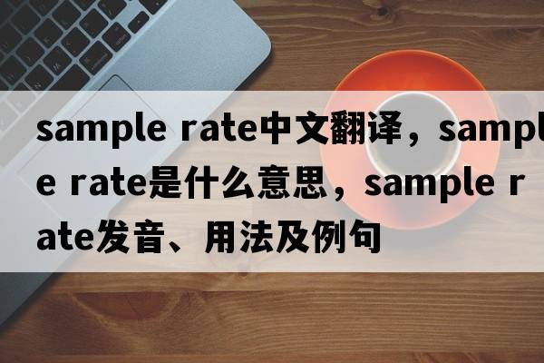 sample rate中文翻譯，sample rate是什么意思，sample rate發(fā)音、用法及例句
