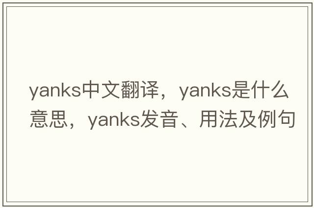 yanks中文翻譯，yanks是什么意思，yanks發(fā)音、用法及例句
