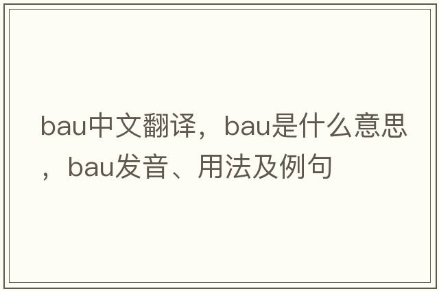 bau中文翻譯，bau是什么意思，bau發(fā)音、用法及例句