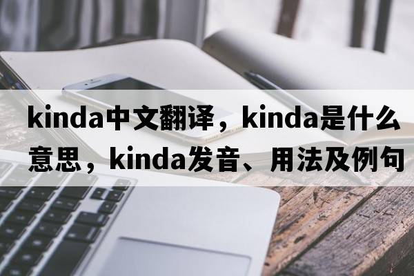 Kinda中文翻譯，Kinda是什么意思，Kinda發(fā)音、用法及例句