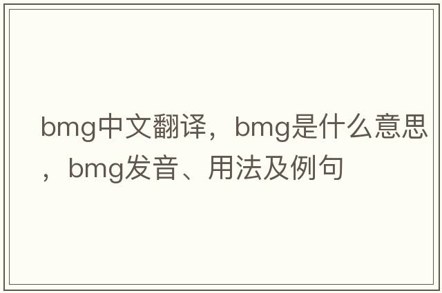 bmg中文翻譯，bmg是什么意思，bmg發(fā)音、用法及例句