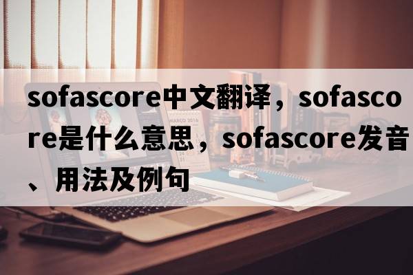 sofascore中文翻譯，sofascore是什么意思，sofascore發(fā)音、用法及例句