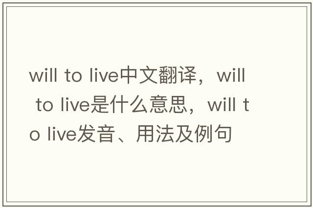 will to live中文翻譯，will to live是什么意思，will to live發(fā)音、用法及例句