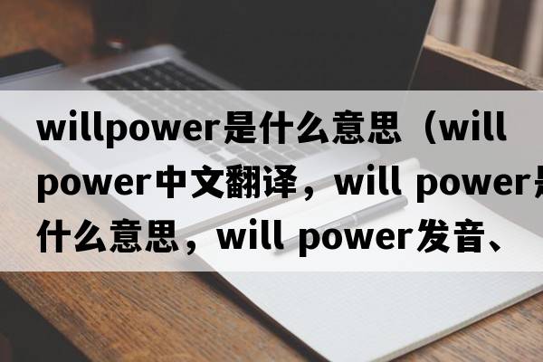 willpower是什么意思（will power中文翻譯，will power是什么意思，will power發(fā)音、用法及例句）