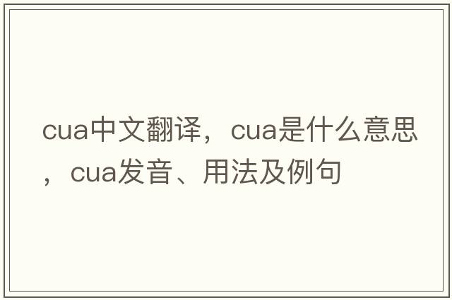 cua中文翻譯，cua是什么意思，cua發(fā)音、用法及例句