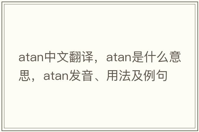 atan中文翻譯，atan是什么意思，atan發(fā)音、用法及例句