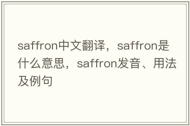 saffron中文翻譯，saffron是什么意思，saffron發(fā)音、用法及例句