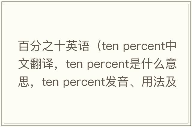 百分之十英語(yǔ)（ten percent中文翻譯，ten percent是什么意思，ten percent發(fā)音、用法及例句）