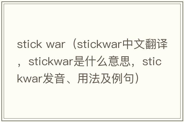 stick war（stickwar中文翻譯，stickwar是什么意思，stickwar發(fā)音、用法及例句）