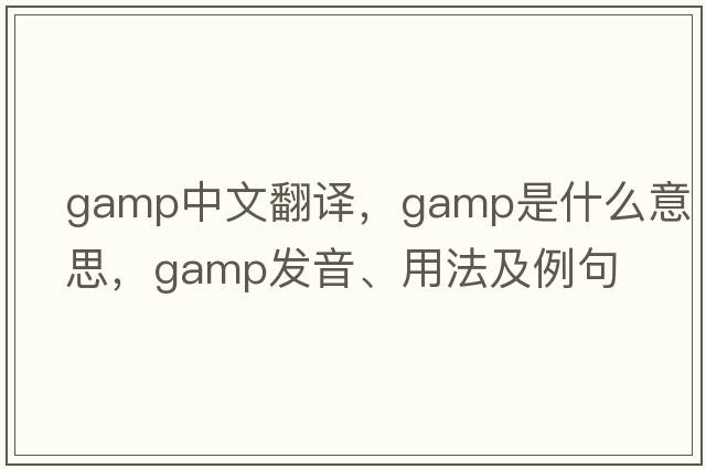 gamp中文翻譯，gamp是什么意思，gamp發(fā)音、用法及例句